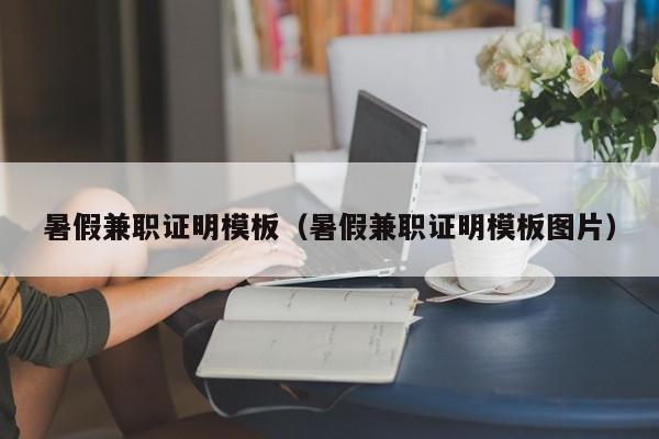 暑假兼職證明模板（暑假兼職證明模板圖片）